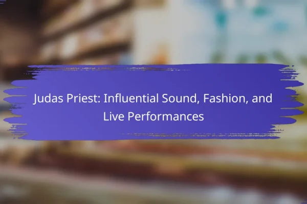Judas Priest: Influential Sound, Fashion, and Live Performances