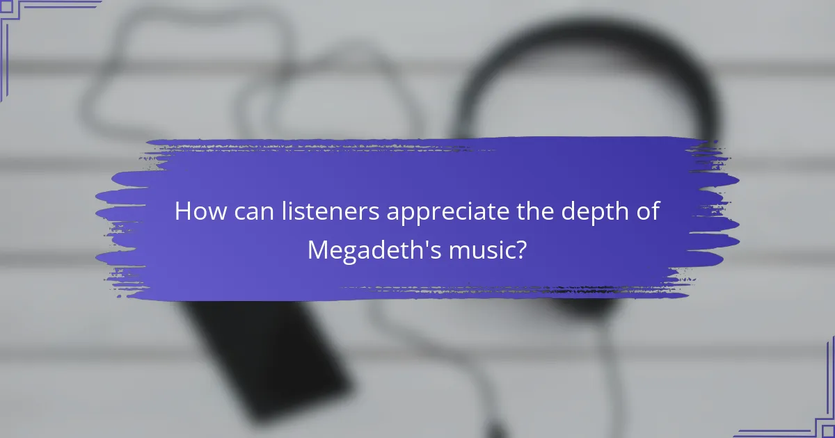 How can listeners appreciate the depth of Megadeth's music?