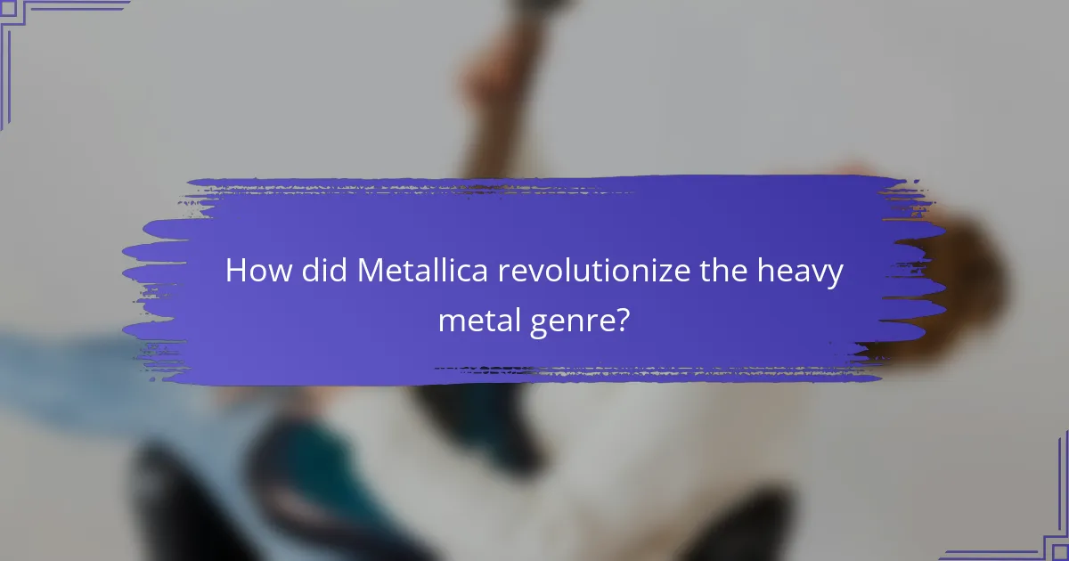 How did Metallica revolutionize the heavy metal genre?