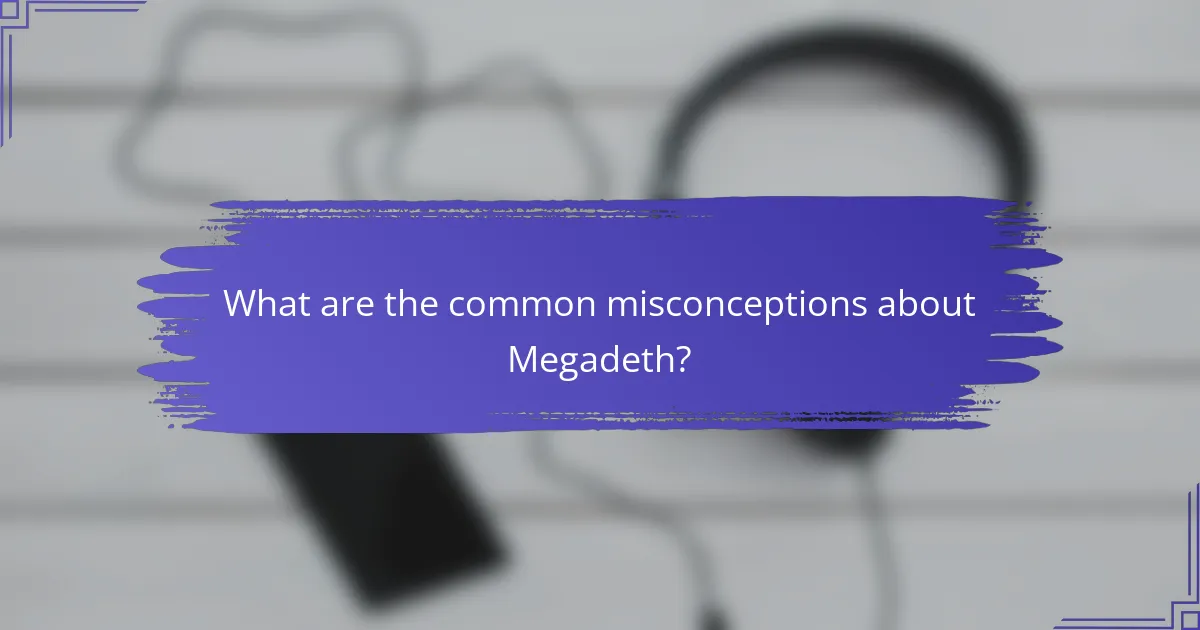 What are the common misconceptions about Megadeth?