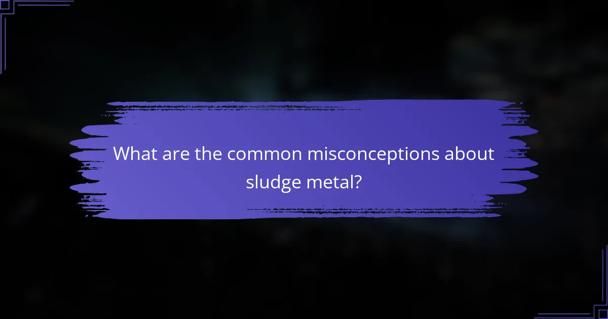 What are the common misconceptions about sludge metal?